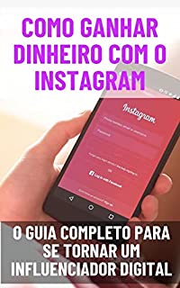 Como ganhar dinheiro com o Instagram: O guia completo para se tornar um influenciador digital