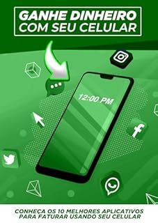 Livro Ganhe Dinheiro Com Seu Celular: Conheça os 10 Melhores Apps Para Faturar Usando Seu Celular