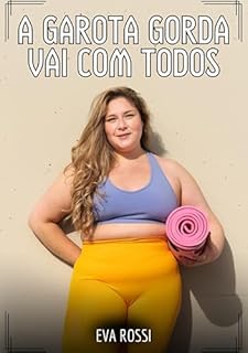 Livro A garota gorda vai com todos: Contos de Sexo Explícito para Adultos (Coleção de Contos Eróticos Portugueses Proibidos. Sexo Explícito e Histórias Reais. Relatos Quentes. Jogos de Casais Livro 167)