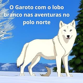 Livro O GAROTO COM O LOBO BRANCO NAS AVENTURAS DO POLO NORTE: Aventura