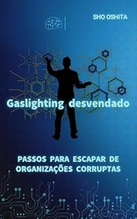 Gaslighting Desvendado: Passos para Escapar de Organizações Corruptas