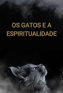 Livro Os Gatos e a Espiritualidade: Desvendando o Poder Espiritual dos Gatos e Como eles Podem Nos Ensinar Valores Espirituais