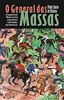 Livro O General das Massas: A epopeia do brasileiro Libertador das Américas
