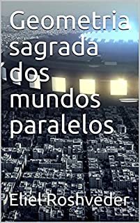 Geometria sagrada dos mundos paralelos (Aliens e Mundos Paralelos Livro 6)