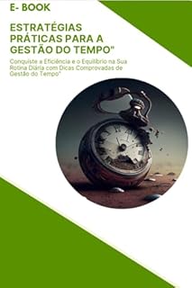 Gestão de Tempo : Estratégias Práticas para a Gestão do Tempo