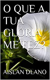 Livro O QUE A TUA GLÓRIA ME FEZ?