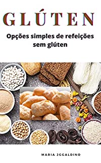 Livro Glúten opções simples de refeições sem glúten: TUDO SOBRE O GLÚTEN