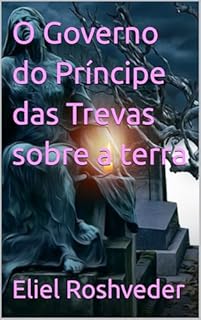 Livro O Governo do Príncipe das Trevas sobre a terra (INSTRUÇÃO PARA O APOCALIPSE QUE SE APROXIMA Livro 100)