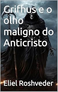 Livro Grifhus e o olho maligno do Anticristo (INSTRUÇÃO PARA O APOCALIPSE QUE SE APROXIMA Livro 102)