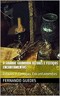 Livro O Grande Grimorio Rituais e Feitiços Encantamentos: Rituais e Feitiços Encantamentos