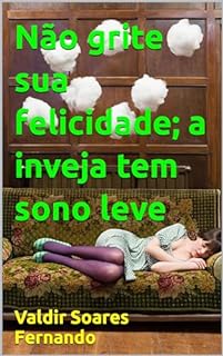 Livro Não grite sua felicidade; a inveja tem sono leve