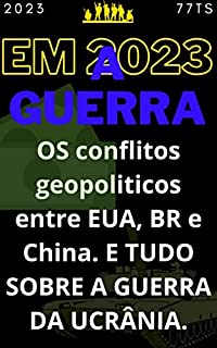 Livro A GUERRA EM 2023: Conflitos Geopolíticos Envolvendo Brasil, China, EUA e Europa e a Guerra na Ucrânia.