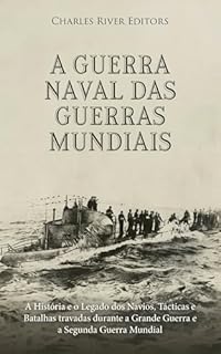 Livro A Guerra Naval das Guerras Mundiais: A História e o Legado dos Navios, Tácticas e Batalhas travadas durante a Grande Guerra e a Segunda Guerra Mundial