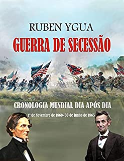 Livro GUERRA DE SECESSÃO : E o mundo, do 1º de novembro de 1860 ao 30 de Junho de 1865