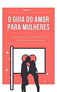 Livro O Guia do Amor Para Mulheres: Como Encontrar o Parceiro Ideal E Relacionamentos Sérios