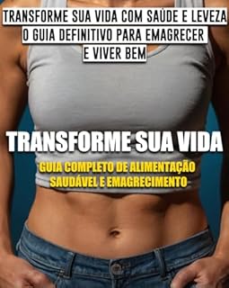 Livro Guia Completo de Alimentação Saudável e Emagrecimento: Transforme sua vida com saúde e leveza: o guia definitivo para emagrecer e viver bem