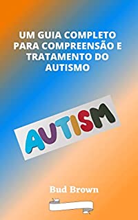 Livro UM GUIA COMPLETO PARA COMPREENSÃO E TRATAMENTO DO AUTISMO