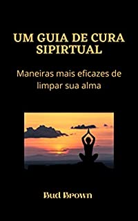 Livro UM GUIA DE CURA SIPIRTUAL: Maneiras mais eficazes de limpar sua alma