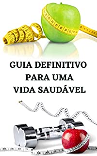 Livro GUIA DEFINITIVO PARA UMA VIDA SAUDÁVEL: Um guia completo para uma vida mais saudável