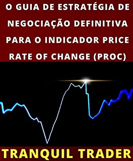 Livro O GUIA DE ESTRATÉGIA DE NEGOCIAÇÃO DEFINITIVA PARA O INDICADOR PRICE RATE OF CHANGE (PROC)