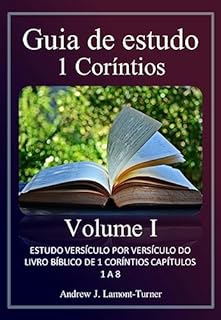 Livro Guia de Estudo 1 Coríntios Volume I: ESTUDO VERSÍCULO POR VERSÍCULO DO LIVRO BÍBLICO DE 1 CORÍNTIOS CAPÍTULOS 1 A 8