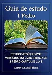 Livro Guia de estudo: 1 Pedro: ESTUDO VERSÍCULO POR VERSÍCULO DO LIVRO BÍBLICO DE 1 PEDRO CAPÍTULOS 1 A 5