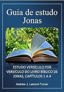 Livro Guia de estudo: Jonas: ESTUDO VERSÍCULO POR VERSÍCULO DO LIVRO BÍBLICO DE JONAS, CAPÍTULOS 1 A 4