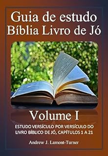 Livro Guia de estudo: Livro bíblico de Jó: Volume I: ESTUDO VERSÍCULO POR VERSÍCULO DO LIVRO BÍBLICO DE JÓ, CAPÍTULOS 1 A 21