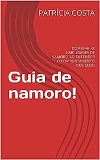 Guia de namoro!: DOMINAR AS HABILIDADES DE NAMORO AO ENTENDER O COMPORTAMENTO DOS SEUS!