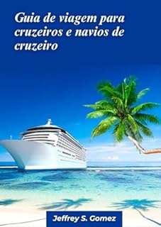 Livro Guia de viagem para cruzeiros e navios de cruzeiro 2024: Um guia completo para aventuras em cruzeiros, seleção de navios e maravilhas oceânicas.