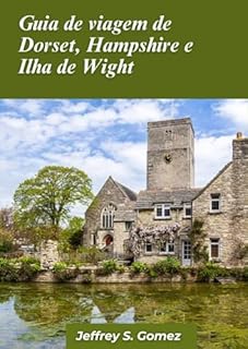 Livro Guia de viagem de Dorset, Hampshire e Ilha de Wight 2024: Explorando encantos costeiros, florestas medievais e locais históricos