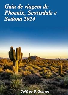 Livro Guia de viagem de Phoenix, Scottsdale e Sedona 2024: Explorando as hipnotizantes vistas de Red Rock e os retiros espirituais.