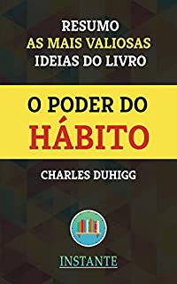 Livro O Poder do Hábito - Charles Duhigg: Resumo das ideias mais valiosas do livro de maneira prática, enriquecedora e descomplicada.