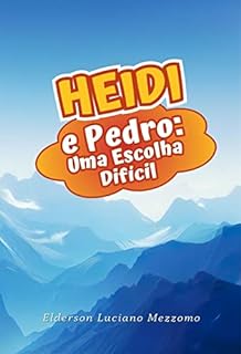 Livro Heidi e Pedro: Uma Escolha Difícil (As Aventuras de Heidi: Uma trilogia de amor, amizade e coragem. Livro 1)