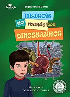 HEITOR, NO MUNDO DOS DINOSSAUROS (MARIA CONTANDO HISTÓRIAS Livro 4)