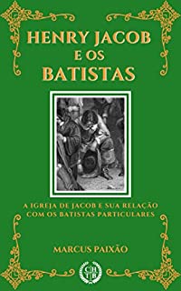 Livro Henry Jacob e os Batistas: A Igreja de Jacob e a sua Relação com os Batistas Particulares