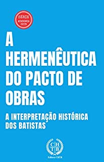 Livro A Hermenêutica do Pacto de Obras: A Interpretação Histórica dos Batistas (Academia CHTB Livro 8)