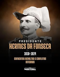 Livro Hermes da Fonseca (1910-1914): Enfrentou revoltas e conflitos internos