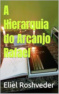 Livro A Hierarquia do Arcanjo Rafael (Série Anjos da Luz Livro 23)