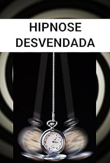 Livro Hipnose Desvendada: Um Guia Prático para Entender a Hipnose e suas Técnicas