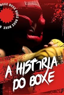 Livro A História do Boxe: A História Completa do Boxe Mundial e Como o Boxe Moldou o Esporte e a Cultura