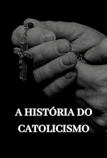 Livro A História do Catolicismo: Um Guia Histórico da Fé que Conquistou Continentes