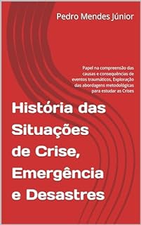 Livro História das Situações de Crise, Emergência e Desastres: Papel na compreensão das causas e consequências de eventos traumáticos, Exploração das abordagens metodológicas para estudar as Crises