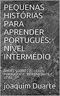 Livro PEQUENAS HISTÓRIAS PARA APRENDER PORTUGUÊS: NÍVEL INTERMÉDIO: SHORT STORIES TO LEARN PORTUGUESE: INTERMEDIATE LEVEL