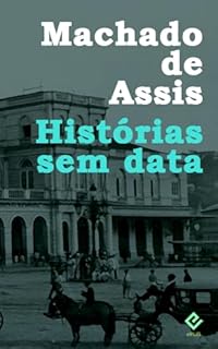 Histórias sem data: Edição Integral (Coleção Machadiana)