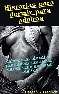 Livro Histórias para dormir para adultos, coleção de desejos proibidos, prazeres duros e sujos para adultos: Contos sensuais de amor, luxúria e romance para casais