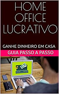 HOME OFFICE LUCRATIVO: GANHE DINHEIRO EM CASA.  GUIA PASSO A PASSO