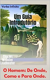 O Homem, De Onde, Como e Para Onde - Um Guia Introdutório - Leadbeater (Autores Espiritualistas Livro 9)