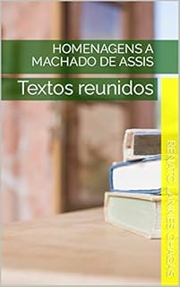 HOMENAGENS A MACHADO DE ASSIS : Textos reunidos