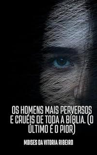 Livro Os HOMENS Mais PERVERSOS E CRUÉIS de TODA A BÍBLIA. (O último é o PIOR).: HOMENS Mais PERVERSOS E CRUÉIS de TODA A BÍBLIA